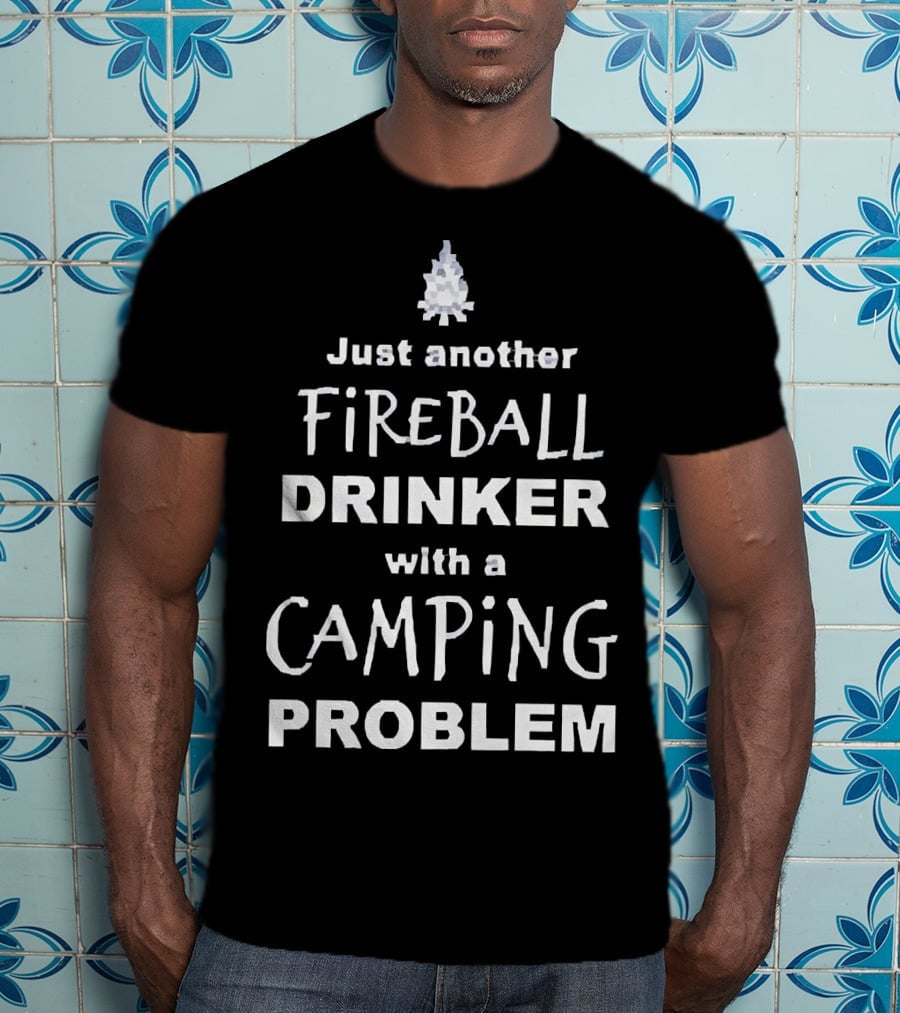 Just Another Fireball Drinker With A Camping Problem T-Shirt