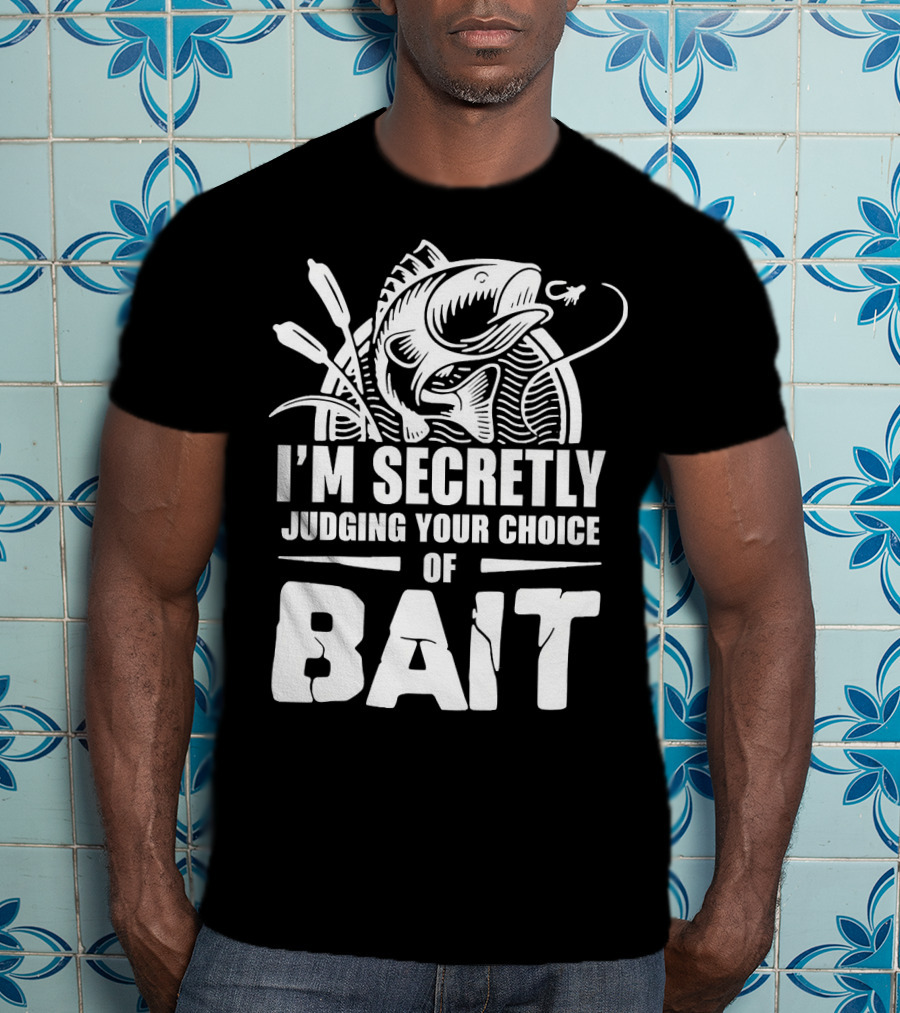 Fishing Humor I'm Secretly Judging Your Choice Of Bait T-Shirt
