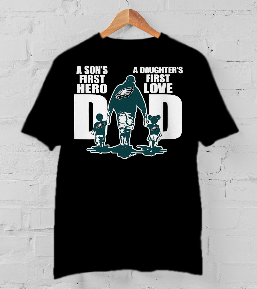 Go Birds Dad A Son’s First Hero A Daughter’s First Love Eagles Dad T-Shirt
