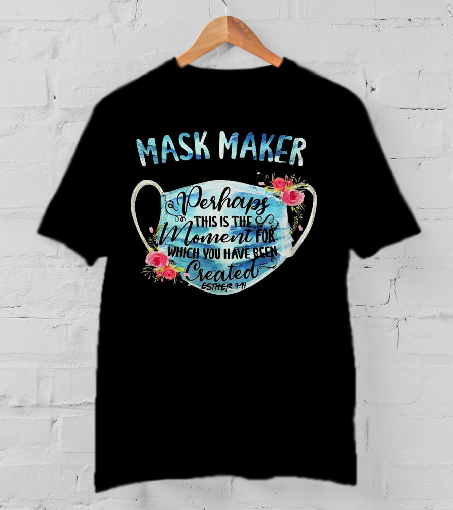 Mask Maker Perhaps This Is The Moment For Which You Have Been Created Esther 4:14 T-Shirt