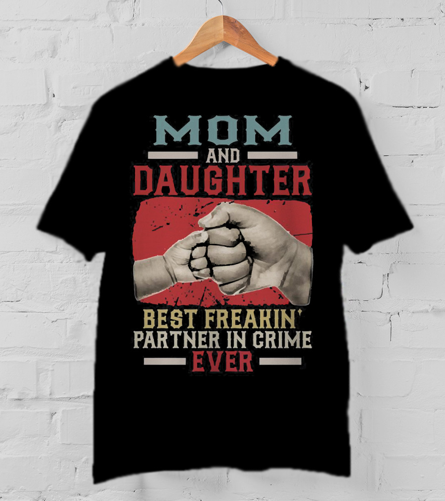Mom And Daughter Best Freakin Partner In Crime Ever Fist Bump T-Shirt
