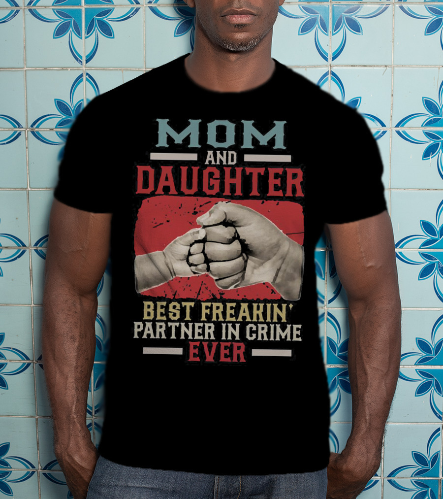 Mom And Daughter Best Freakin Partner In Crime Ever Fist Bump T-Shirt