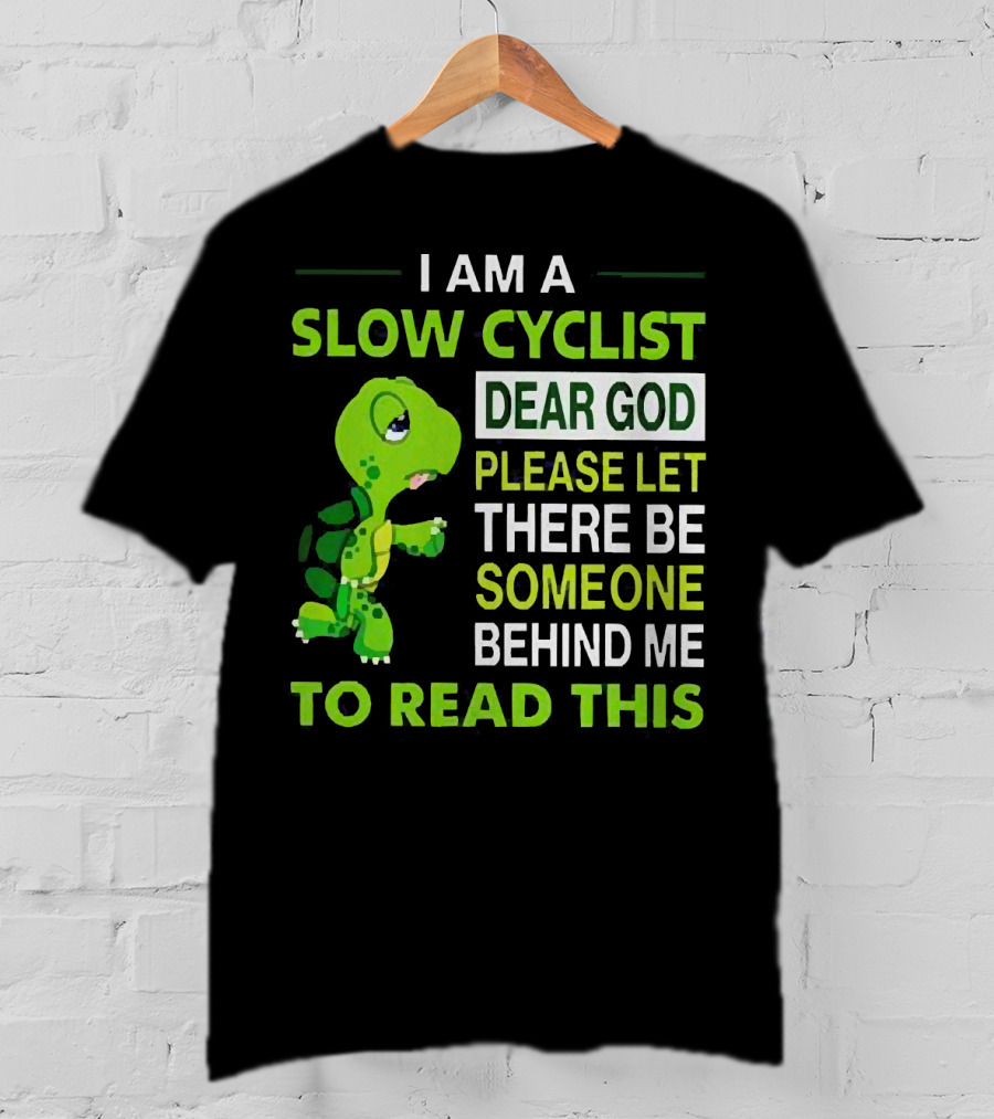 I Am A Slow Cyclist Turtle Dear God Please Let There Be Someone Behind Me To Read This T-Shirt