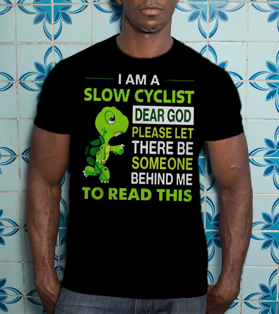 I Am A Slow Cyclist Turtle Dear God Please Let There Be Someone Behind Me To Read This T-Shirt