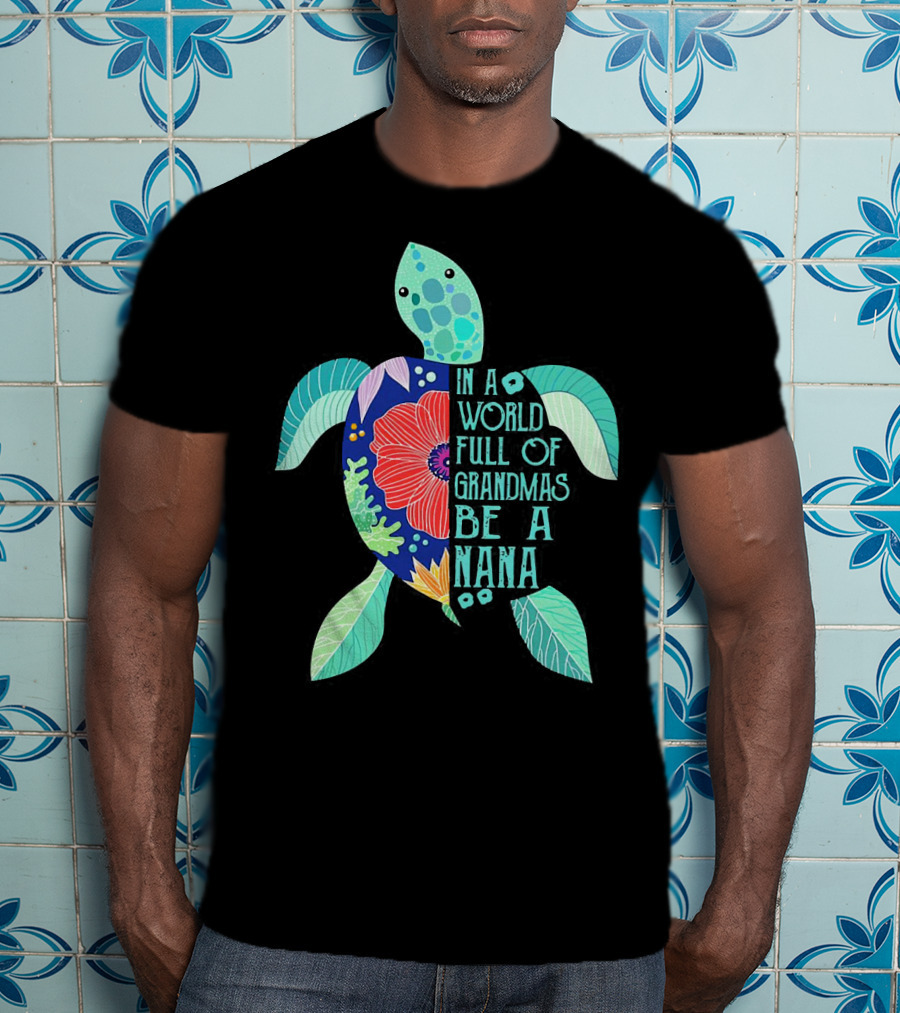 Turtle In A World Full Of Grandmas Be A Nana T-Shirt