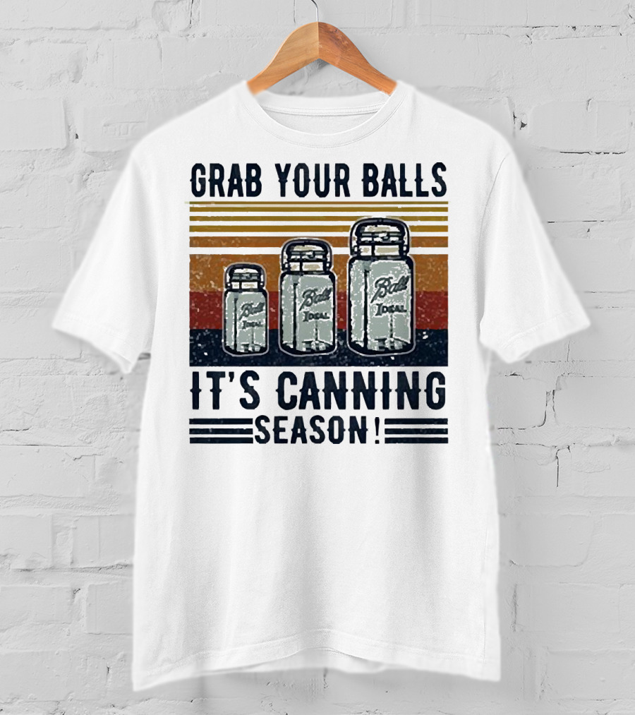 Grab Your Balls Ball Ideal It's Canning Season T-Shirt