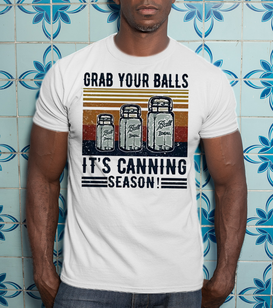 Grab Your Balls Ball Ideal It's Canning Season T-Shirt