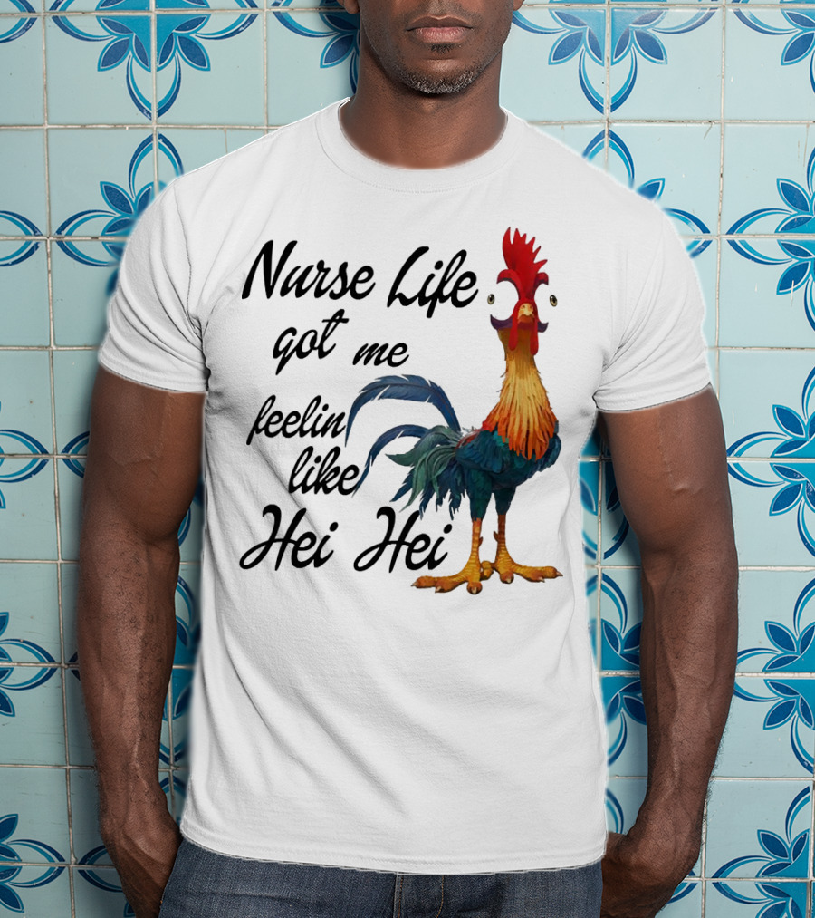 Nurse Life Got Me Feelin Like Hei Hei Chicken T-Shirt