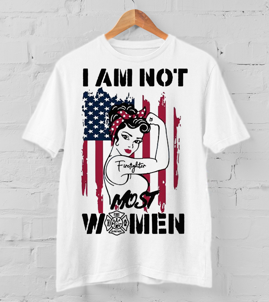 I Am Not Most Women Firefighter Strong American Flag T-Shirt
