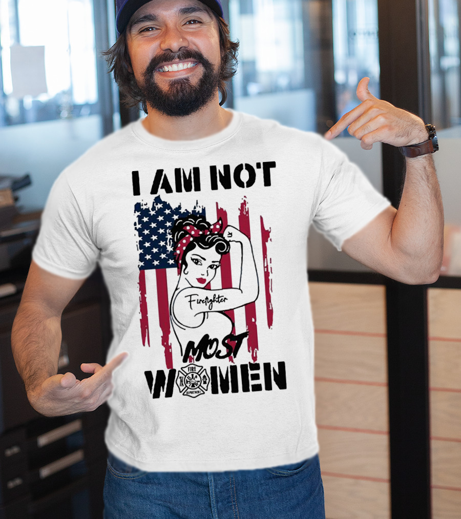 I Am Not Most Women Firefighter Strong American Flag T-Shirt