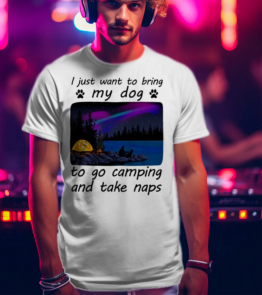 I Just Want To Bring My Dog To Go Camping And Take Naps With Aurora Borealis And Tent By Lake T-Shirt