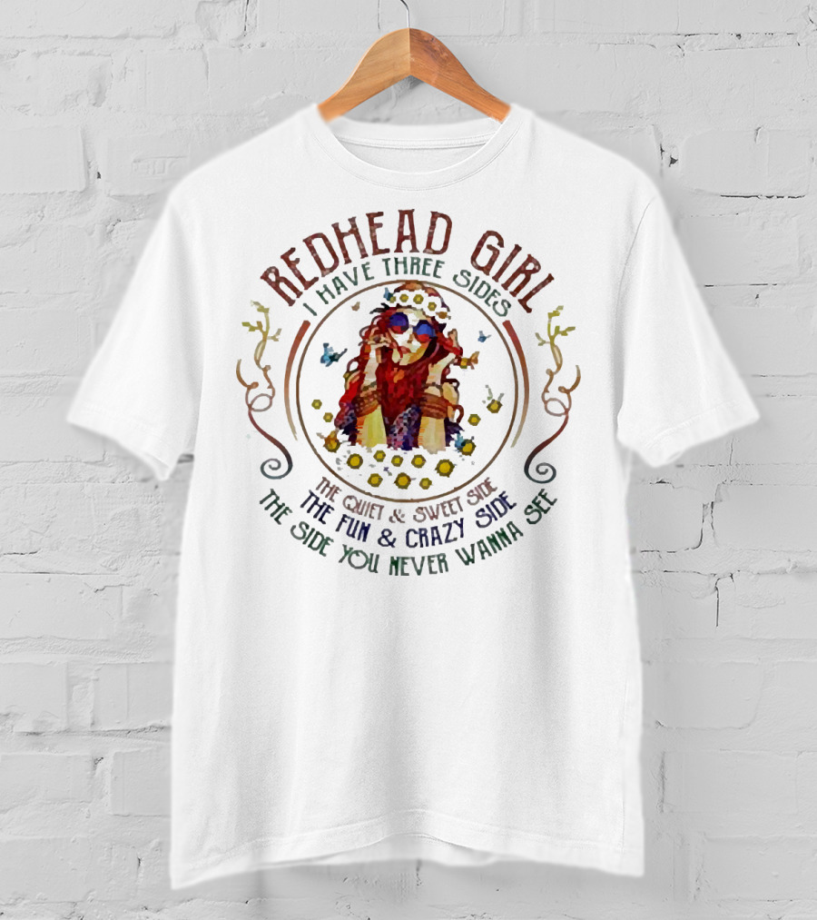 Redhead Girl I Have Three Sides The Quiet Sweet Side The Fun Crazy Side The Side You Never Wanna See T-Shirt