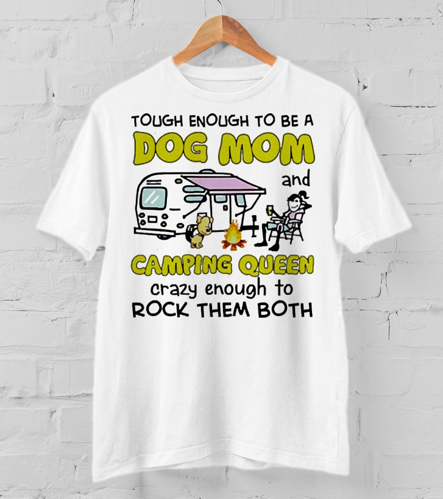 Tough Enough To Be A Dog Mom And Camping Queen Crazy Enough To Rock Them Both T-Shirt
