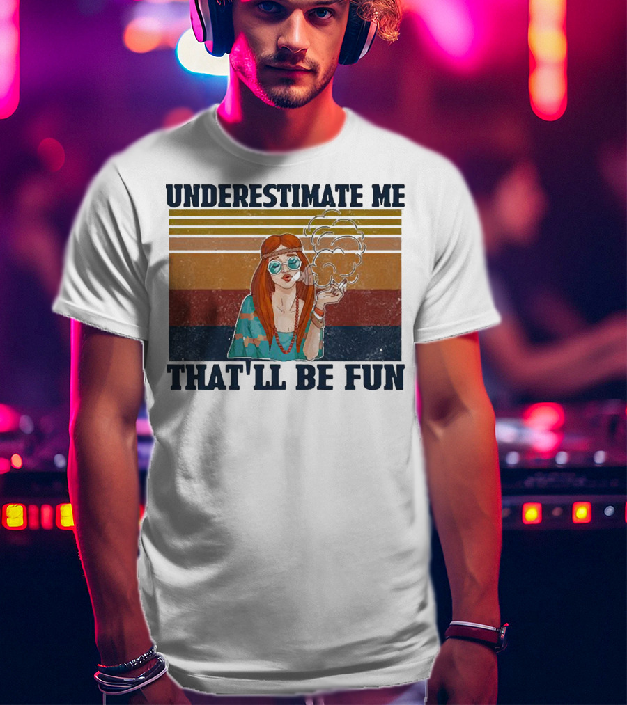 Underestimate Me That'll Be Fun Hippie Girl Retro Vibe With Sunglasses And Smoke T-Shirt