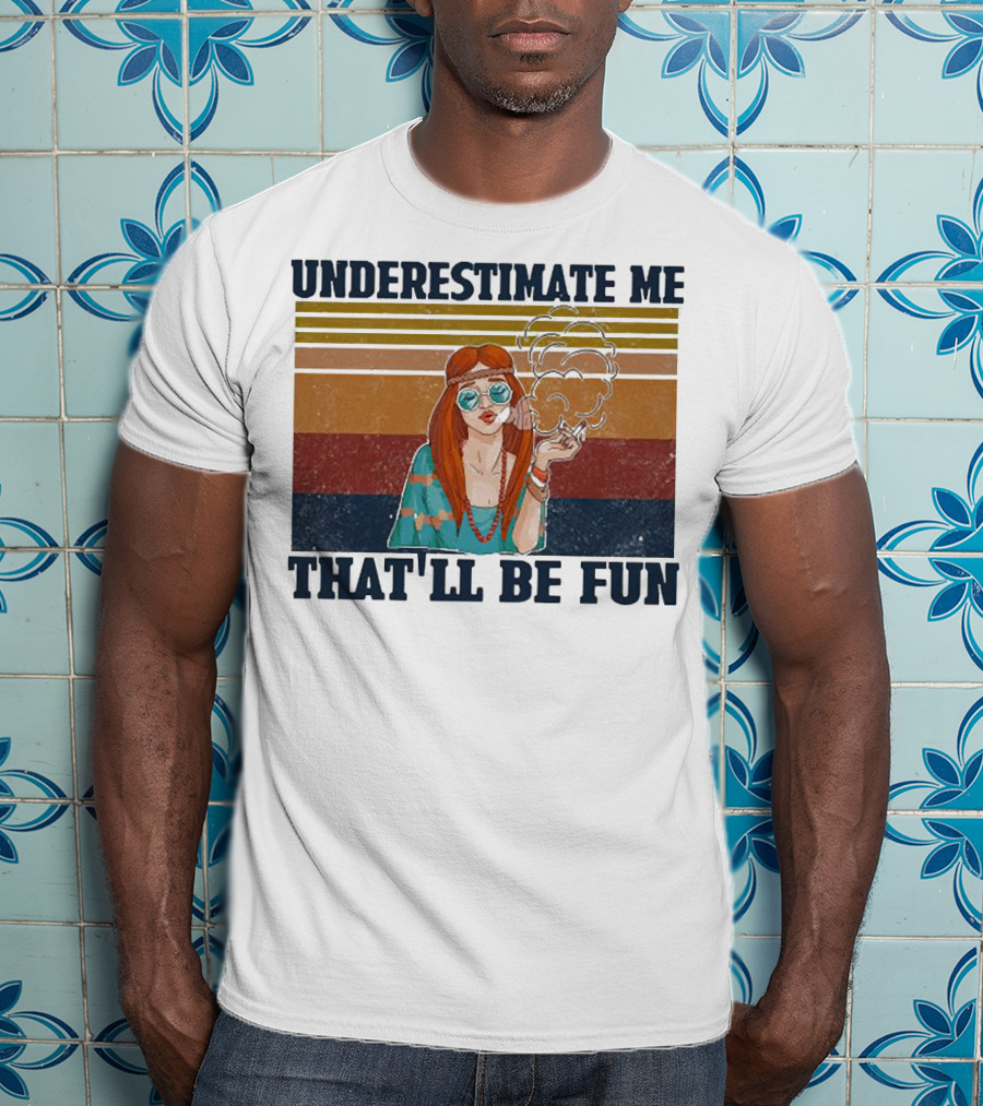 Underestimate Me That'll Be Fun Hippie Girl Retro Vibe With Sunglasses And Smoke T-Shirt