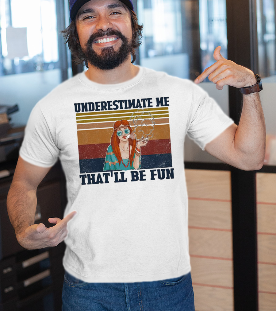 Underestimate Me That'll Be Fun Hippie Girl Retro Vibe With Sunglasses And Smoke T-Shirt