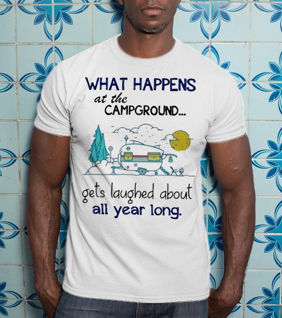 What Happens At The Campground Gets Laughed About All Year Long Camper Trees Campfire Moon T-Shirt