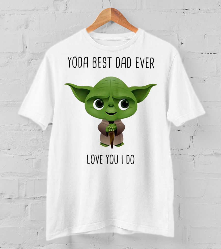 Yoda Best Dad Ever Love You I Do T-Shirt