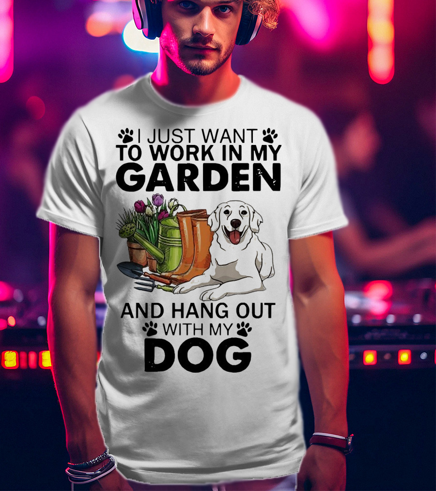 I Just Want To Work In My Garden With Tools And Hang Out With My Dog T-Shirt