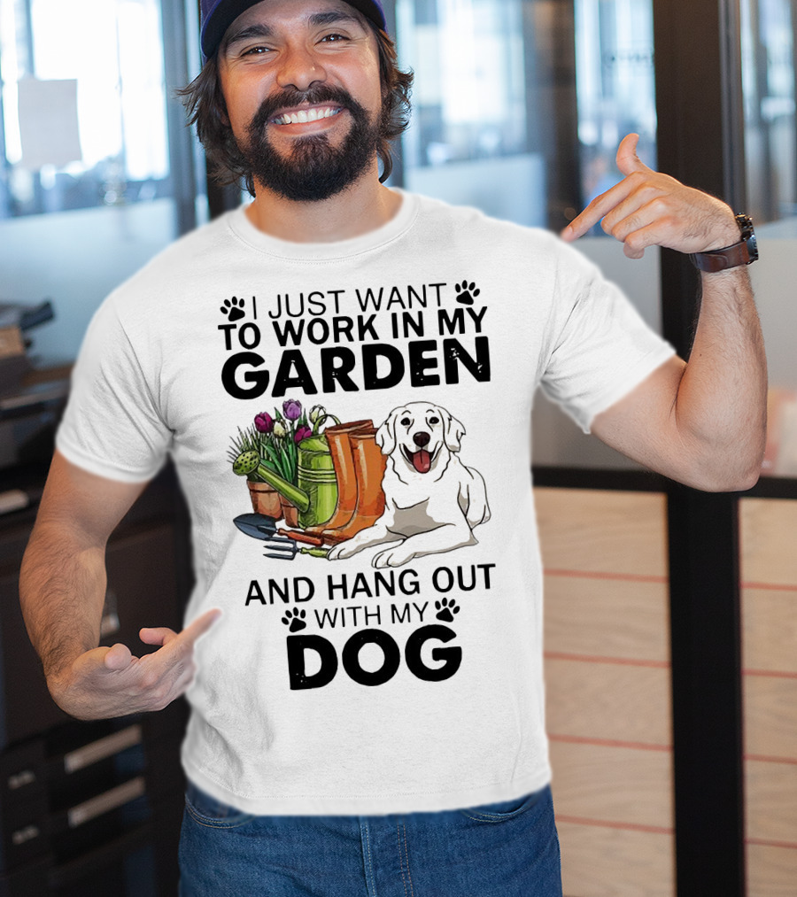 I Just Want To Work In My Garden With Tools And Hang Out With My Dog T-Shirt