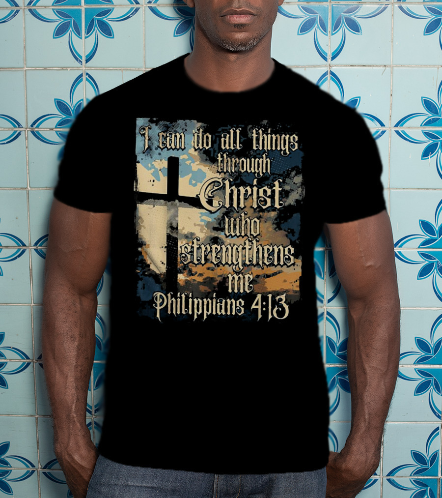 I Can Do All Things Through Christ Who Strengthens Me Philippians 4:13 Cross And Clouds T-Shirt