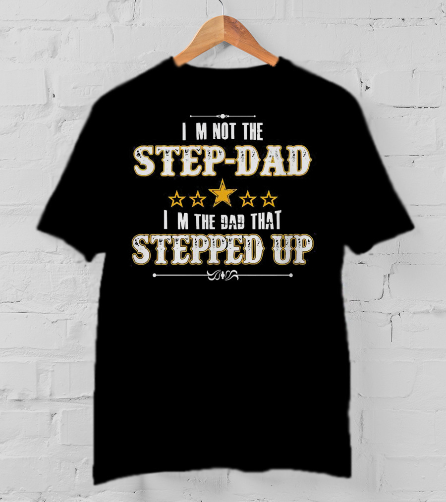 I’m Not The Step-Dad I’m The Dad That Stepped Up Five Stars Highlight T-Shirt