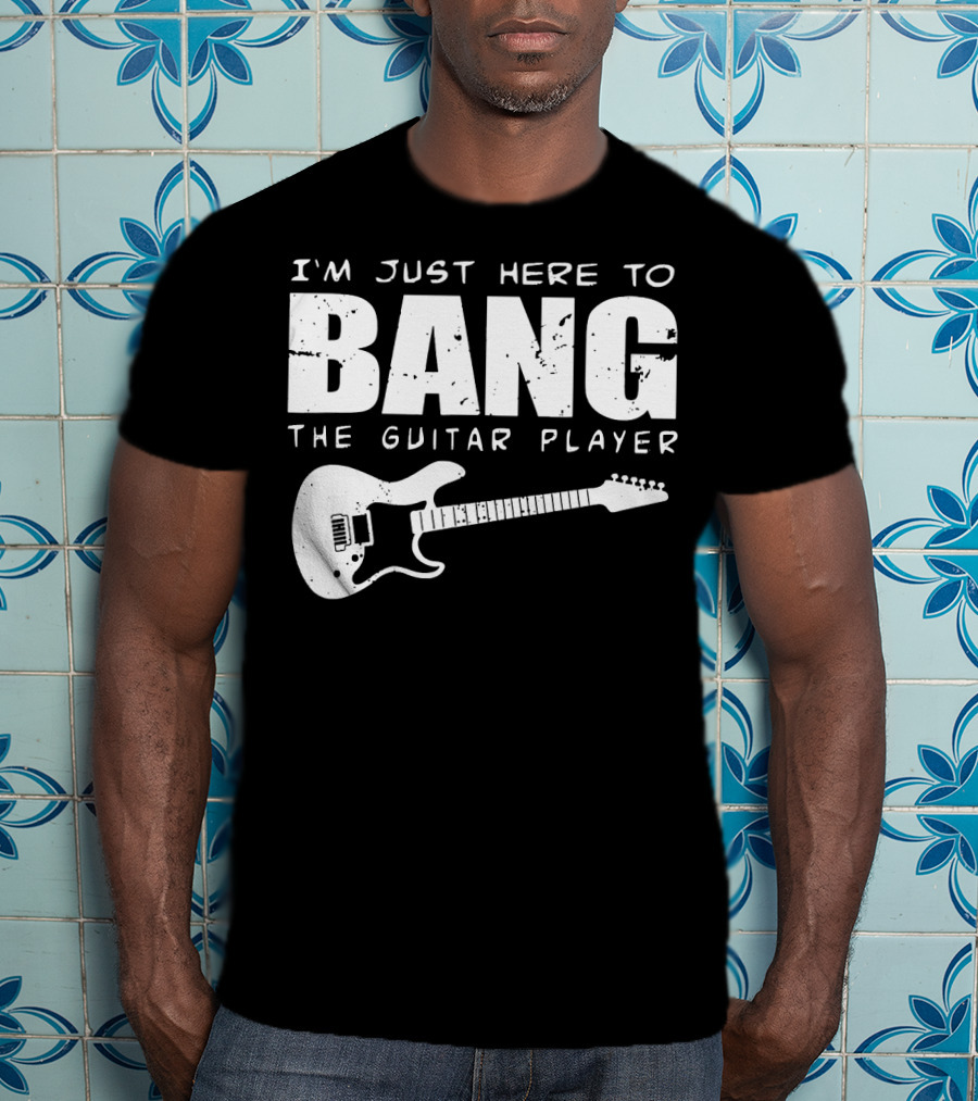 I'm Just Here To Bang The Guitar Player Funny Guitarist T-Shirt