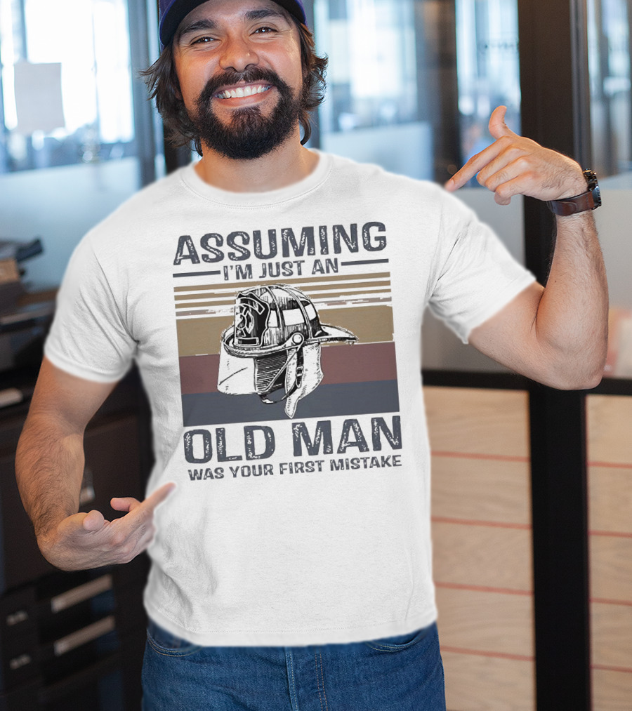 Assuming I'm Just An Old Man Firefighter Helmet Was Your First Mistake T-Shirt