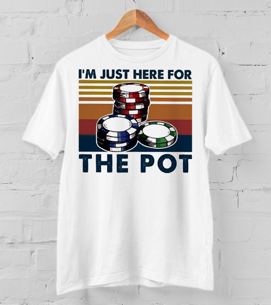 I'm Just Here For The Pot Poker Chips Stacked On T-Shirt