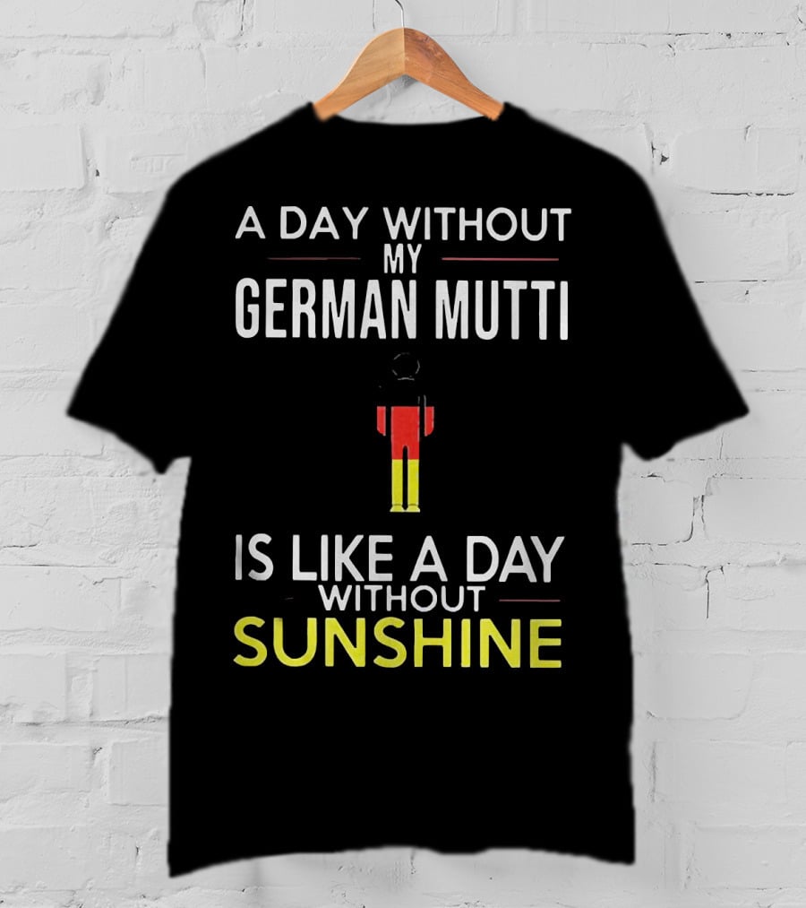 A Day Without My German Mutti Is Like A Day Without Sunshine German Flag Colors T-Shirt