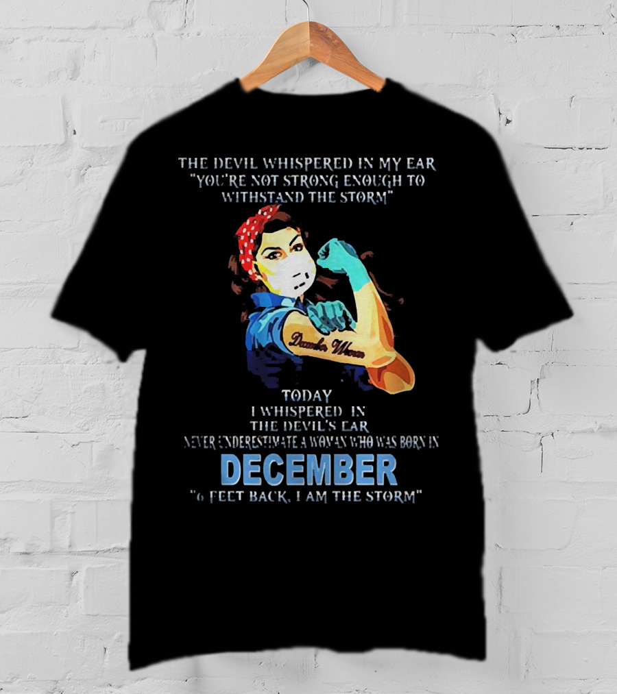 The Devil Whispered You're Not Strong Enough December Woman I Am The Storm T-Shirt