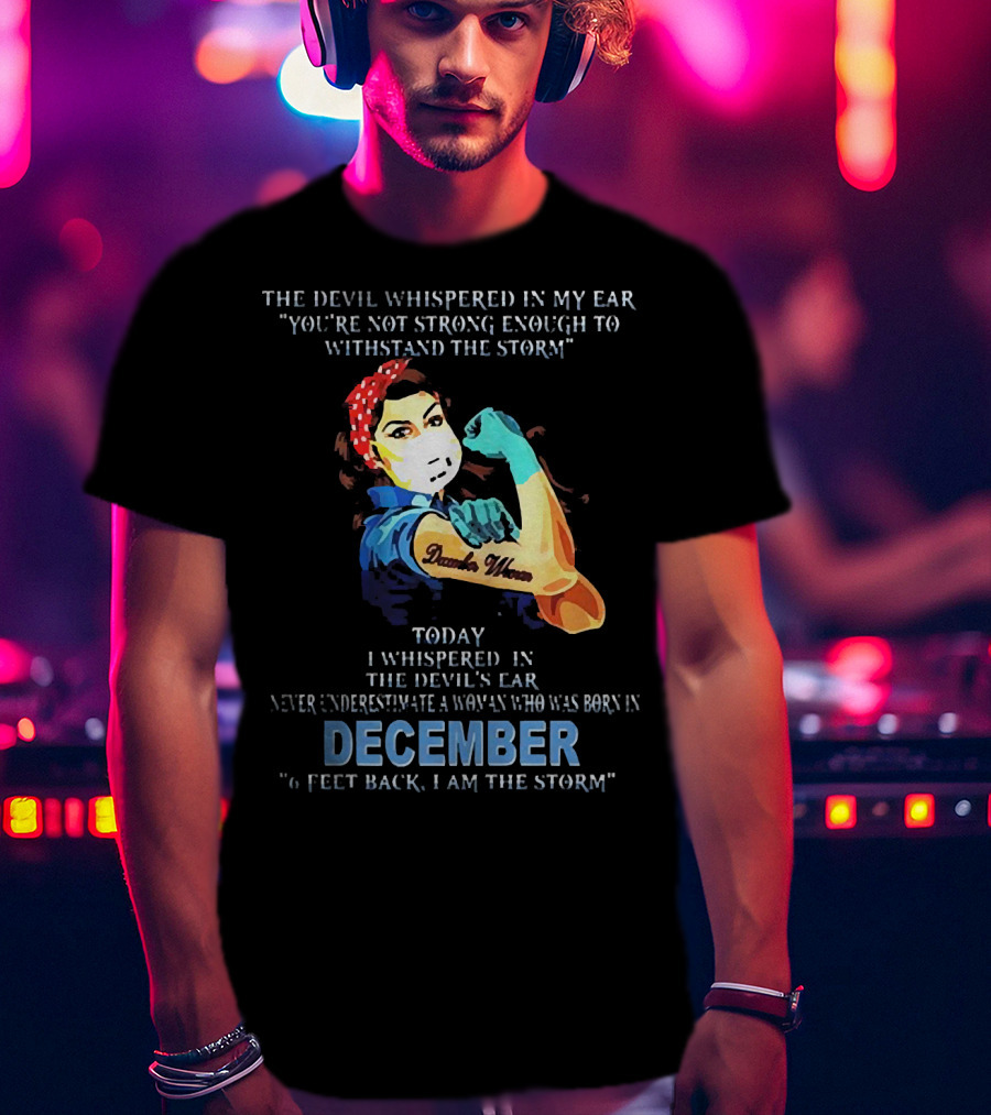 The Devil Whispered You're Not Strong Enough December Woman I Am The Storm T-Shirt