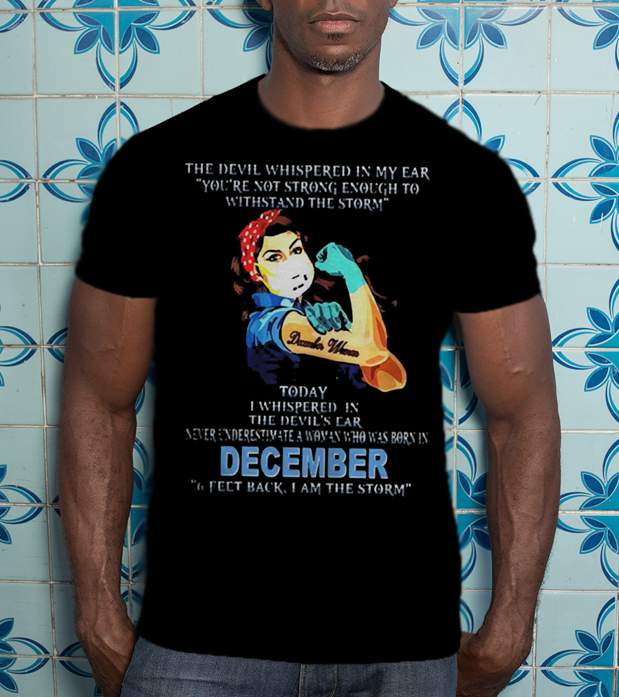 The Devil Whispered You're Not Strong Enough December Woman I Am The Storm T-Shirt