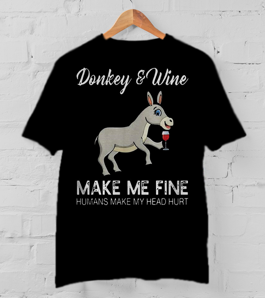 Donkey And Wine Make Me Fine Humans Make My Head Hurt T-Shirt
