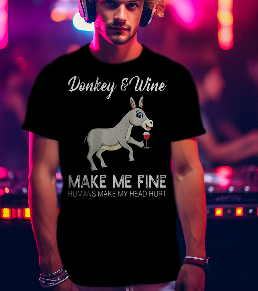 Donkey And Wine Make Me Fine Humans Make My Head Hurt T-Shirt
