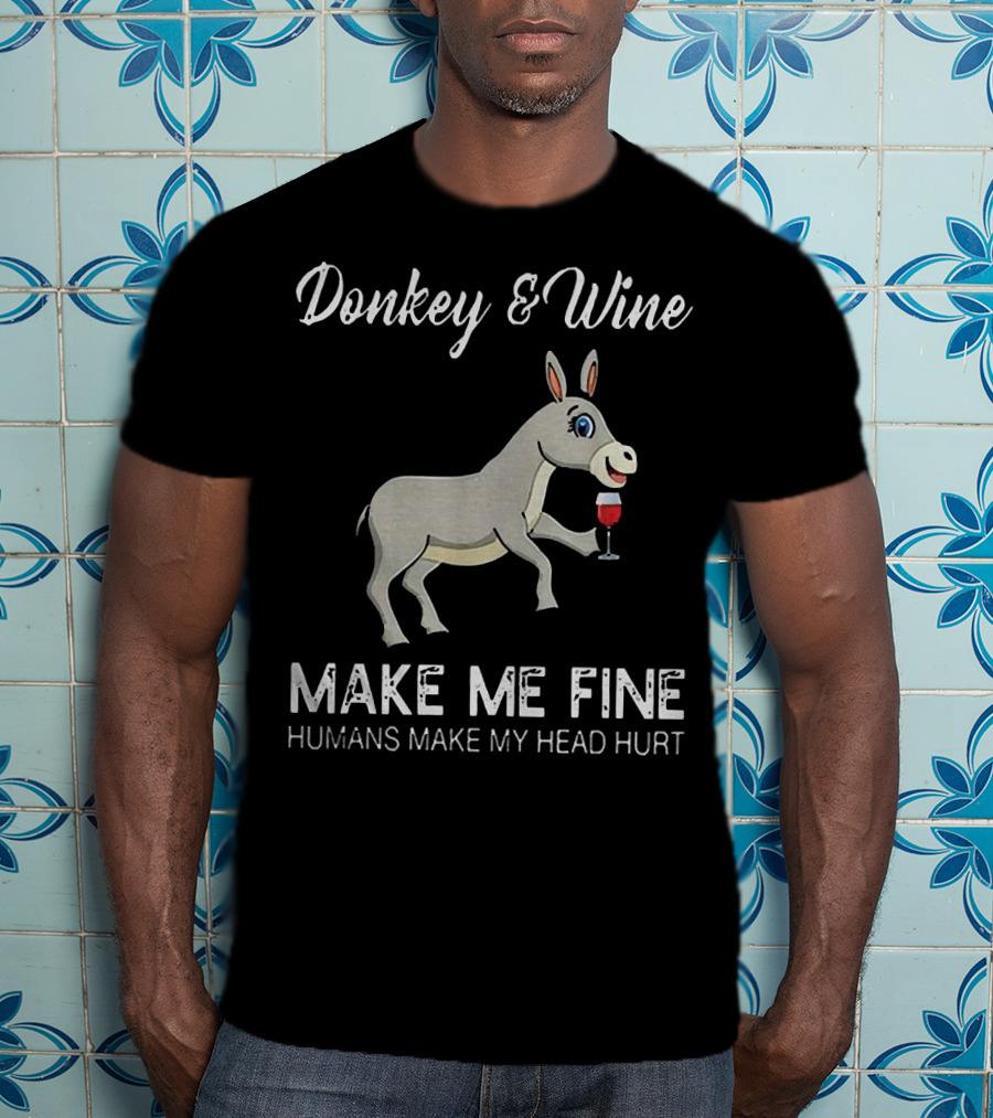 Donkey And Wine Make Me Fine Humans Make My Head Hurt T-Shirt