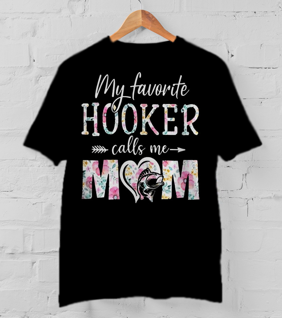 My Favorite Hooker Calls Me Mom Floral T-Shirt
