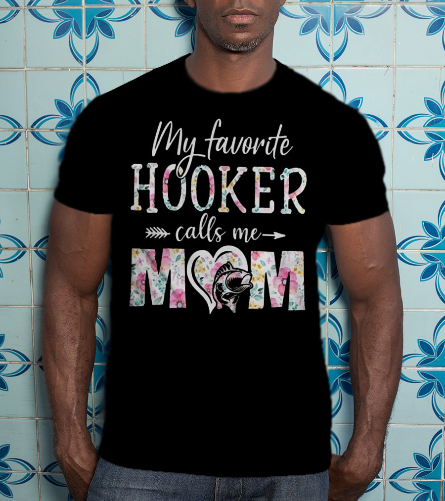 My Favorite Hooker Calls Me Mom Floral T-Shirt
