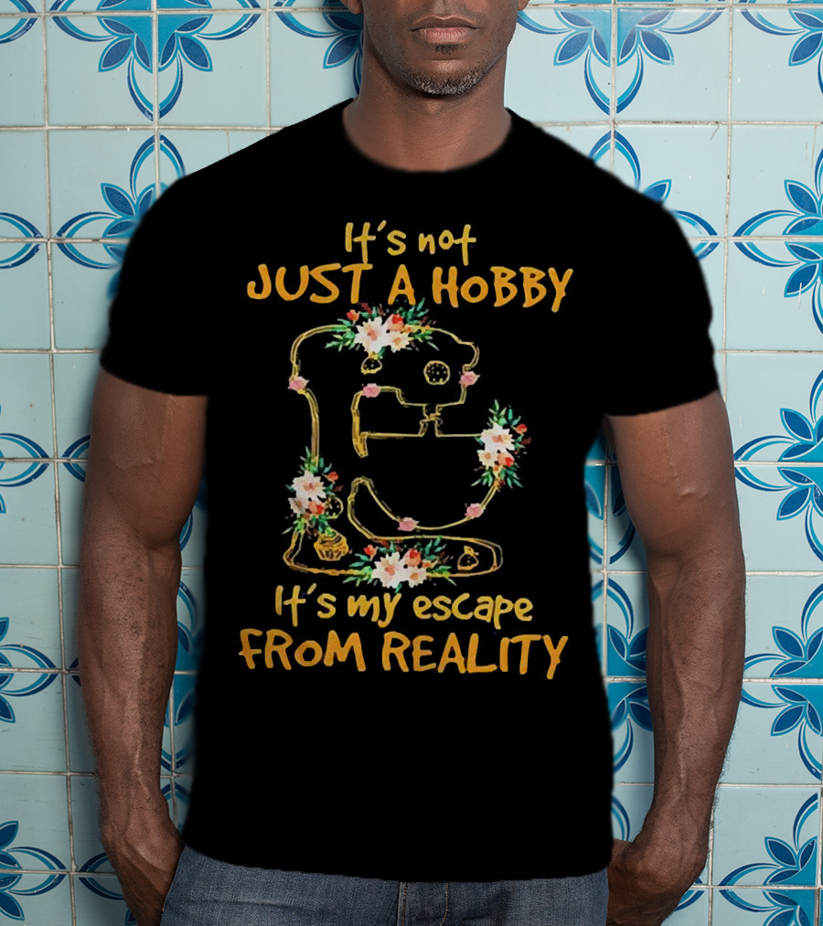 It's Not Just A Hobby It's My Escape From Reality Floral Mixer T-Shirt