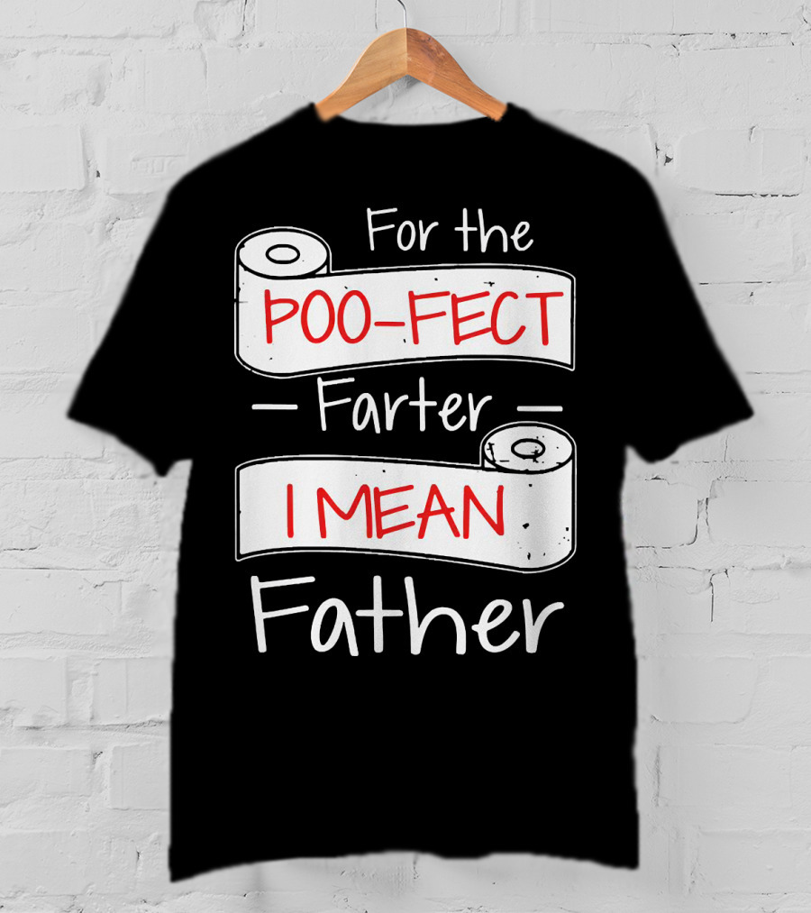 For The Poo Fect Farter I Mean Father Toilet Paper Humor Father's Day T-Shirt