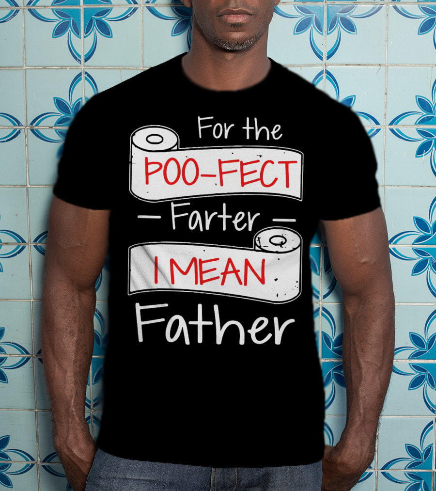 For The Poo Fect Farter I Mean Father Toilet Paper Humor Father's Day T-Shirt