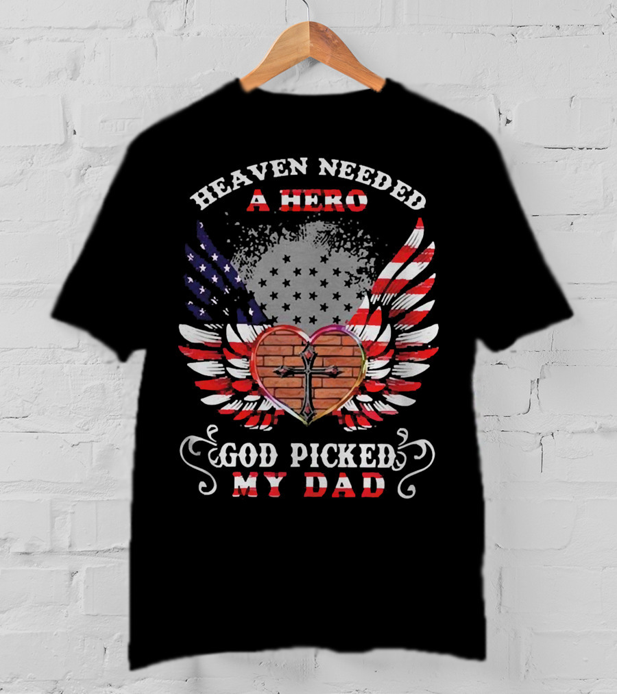 Heaven Needed A Hero God Picked My Dad American Flag Wings Cross Heart T-Shirt