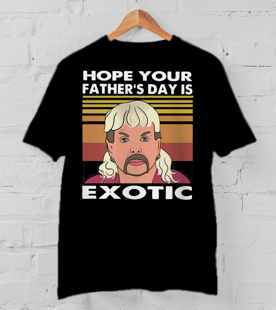 Hope Your Father’s Day Is Exotic T-Shirt