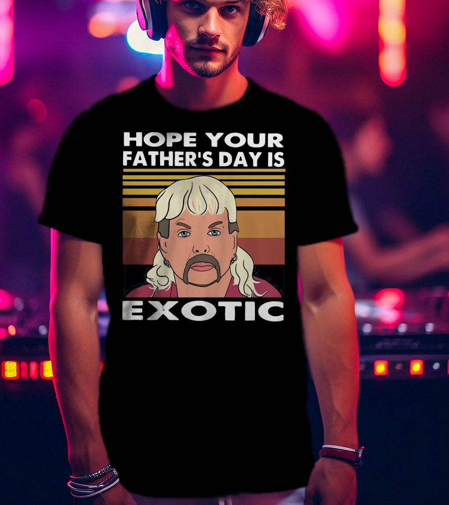 Hope Your Father’s Day Is Exotic T-Shirt