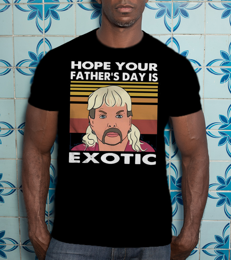 Hope Your Father’s Day Is Exotic T-Shirt