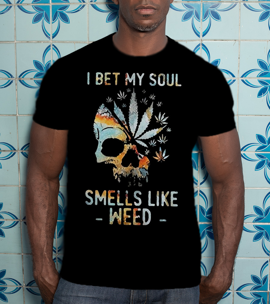 I Bet My Soul Smells Like Weed Skull With Cannabis And Psychedelic Colorful T-Shirt
