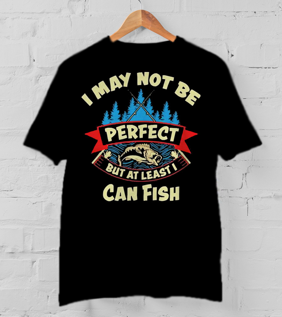 I May Not Be Perfect But At Least I Can Fish Bass Rods Forest T-Shirt