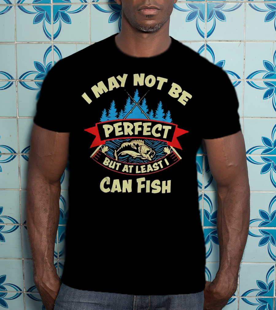 I May Not Be Perfect But At Least I Can Fish Bass Rods Forest T-Shirt