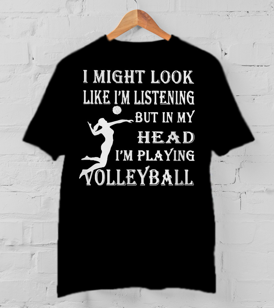 I Might Look Like I'm Listening But In My Head I'm Playing Volleyball With Jumping Player Image T-Shirt