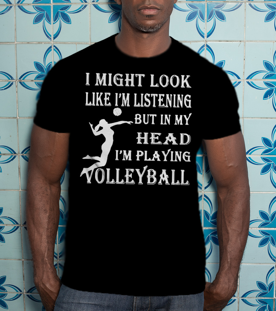 I Might Look Like I'm Listening But In My Head I'm Playing Volleyball With Jumping Player Image T-Shirt
